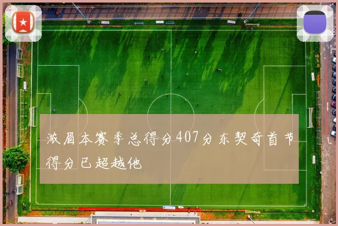 浓眉本赛季总得分407分东契奇首节得分已超越他