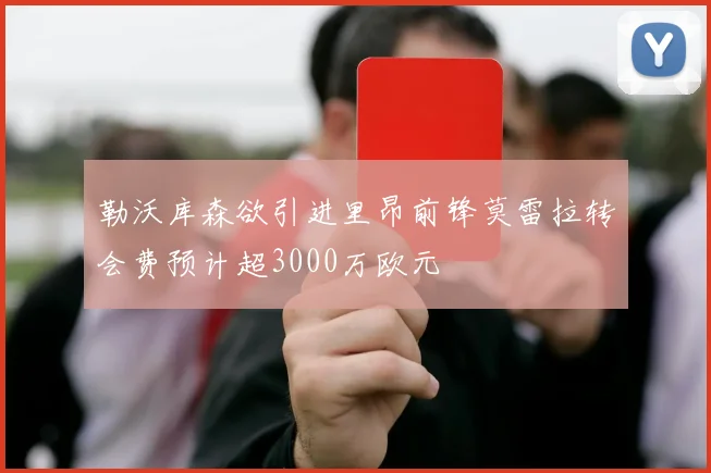 勒沃库森欲引进里昂前锋莫雷拉转会费预计超3000万欧元